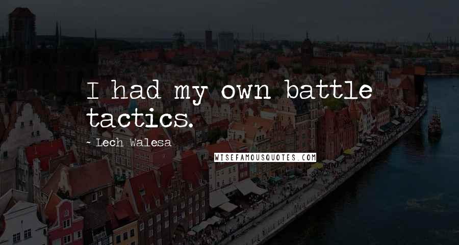 Lech Walesa Quotes: I had my own battle tactics.