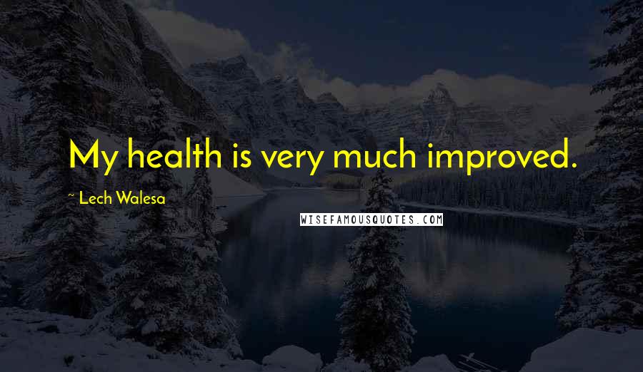 Lech Walesa Quotes: My health is very much improved.