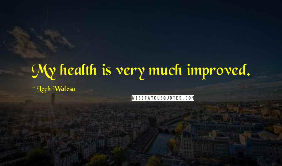 Lech Walesa Quotes: My health is very much improved.