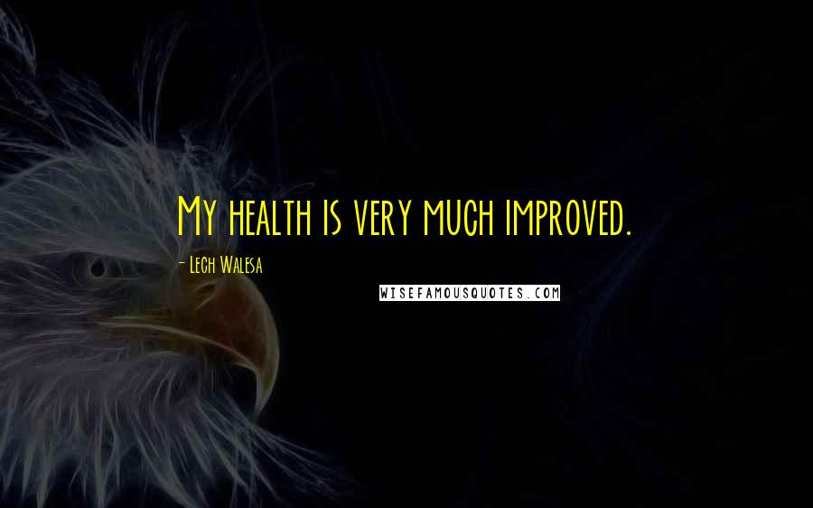 Lech Walesa Quotes: My health is very much improved.