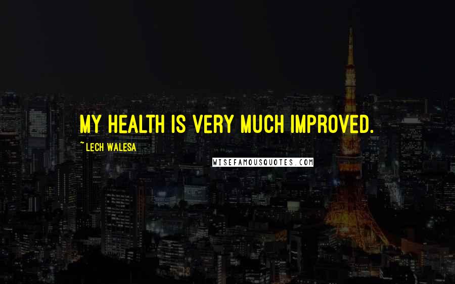 Lech Walesa Quotes: My health is very much improved.