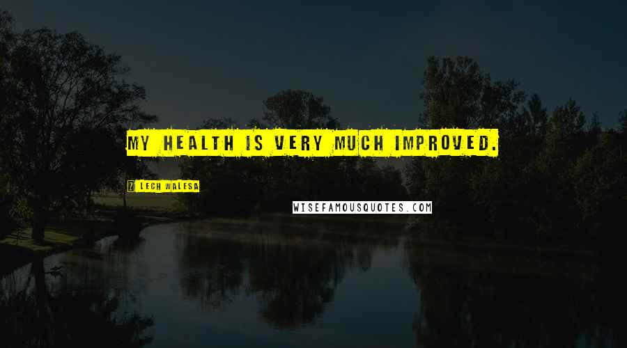 Lech Walesa Quotes: My health is very much improved.