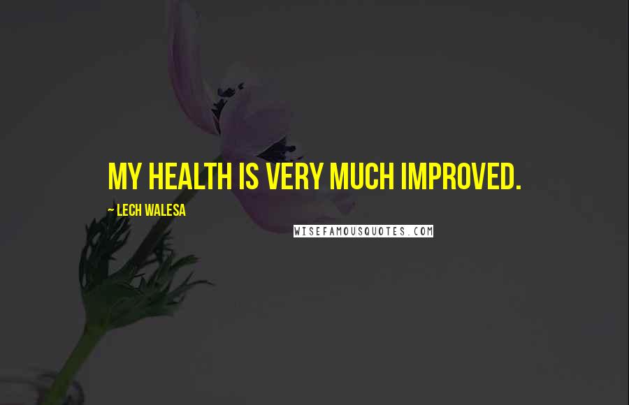 Lech Walesa Quotes: My health is very much improved.