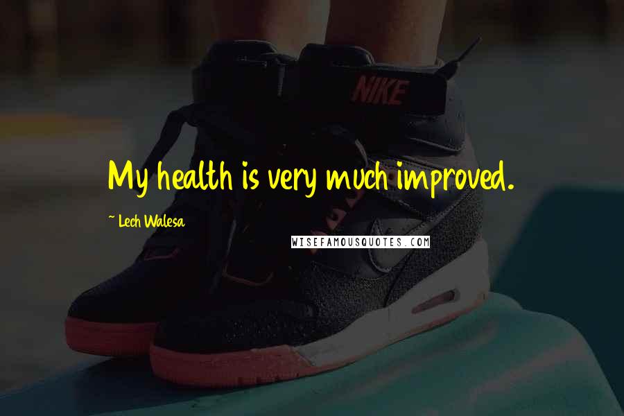 Lech Walesa Quotes: My health is very much improved.