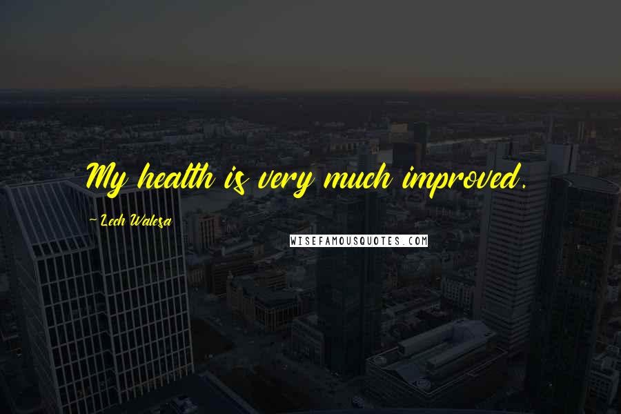 Lech Walesa Quotes: My health is very much improved.