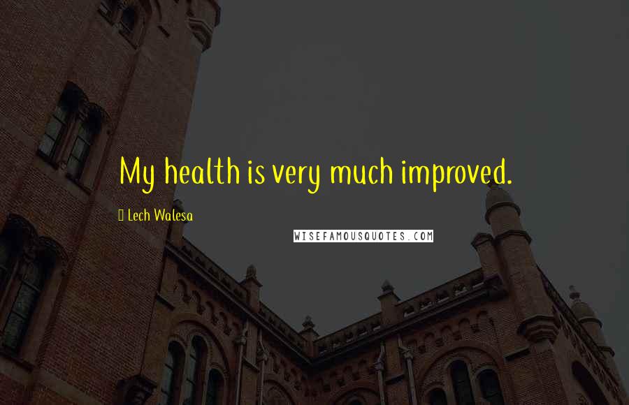 Lech Walesa Quotes: My health is very much improved.