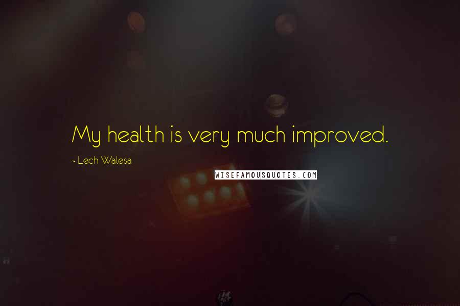 Lech Walesa Quotes: My health is very much improved.