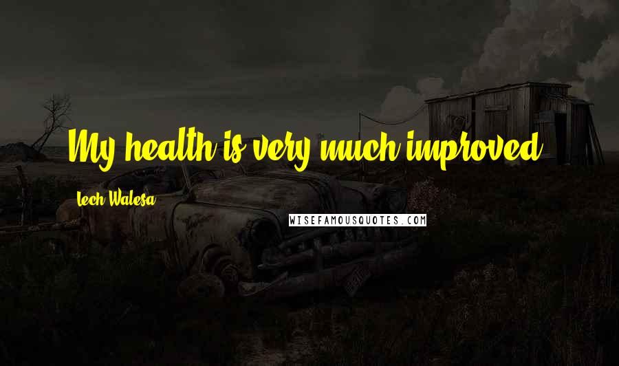 Lech Walesa Quotes: My health is very much improved.