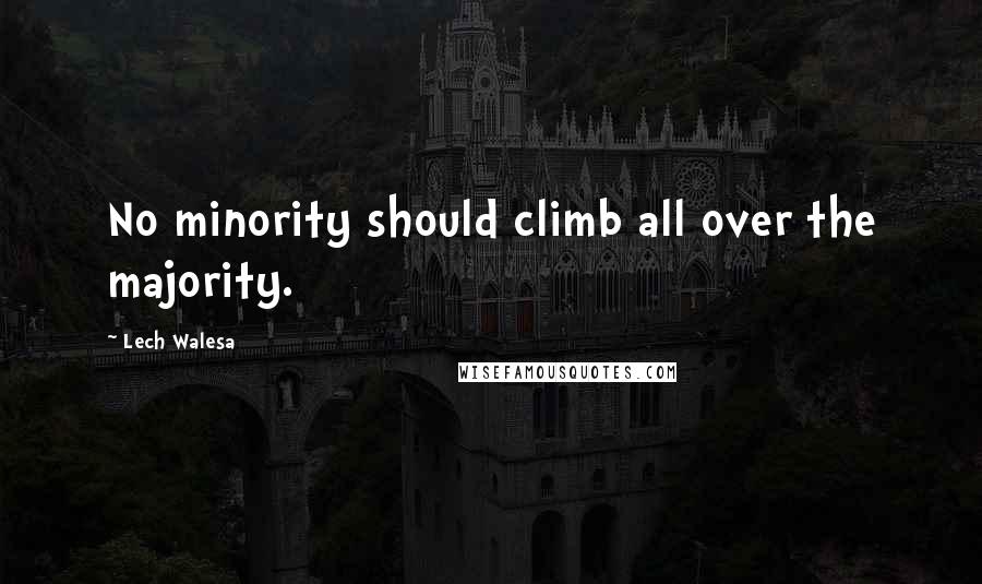 Lech Walesa Quotes: No minority should climb all over the majority.