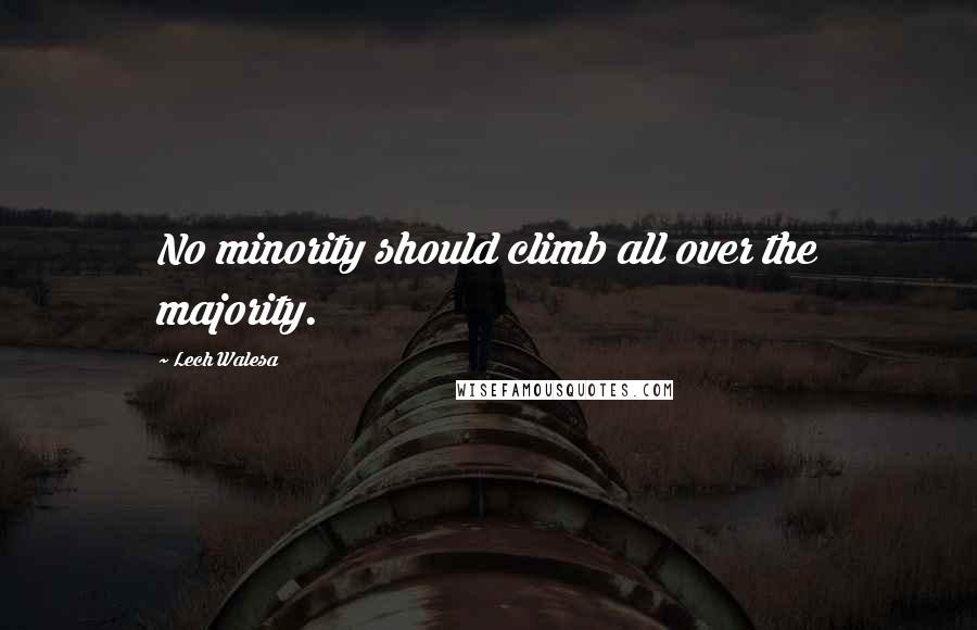 Lech Walesa Quotes: No minority should climb all over the majority.