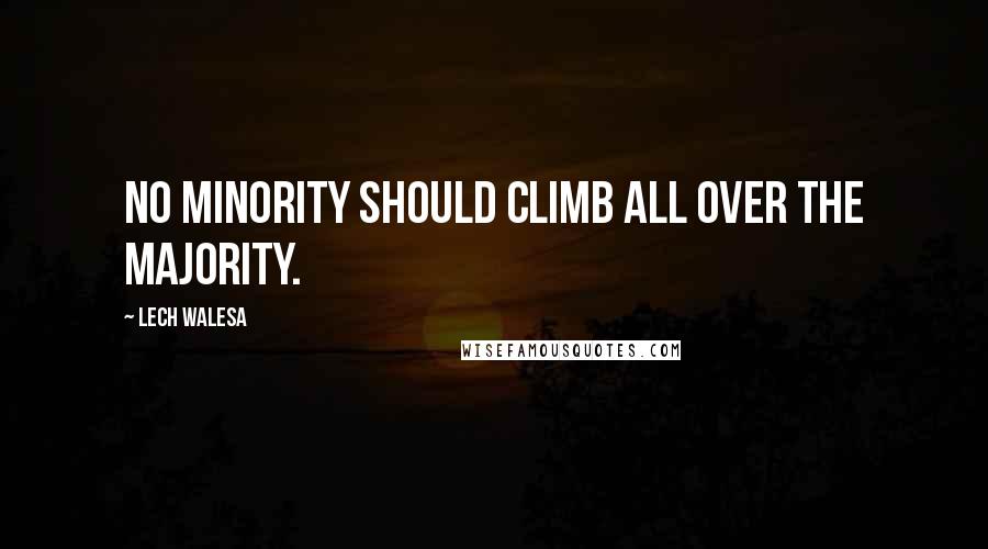 Lech Walesa Quotes: No minority should climb all over the majority.