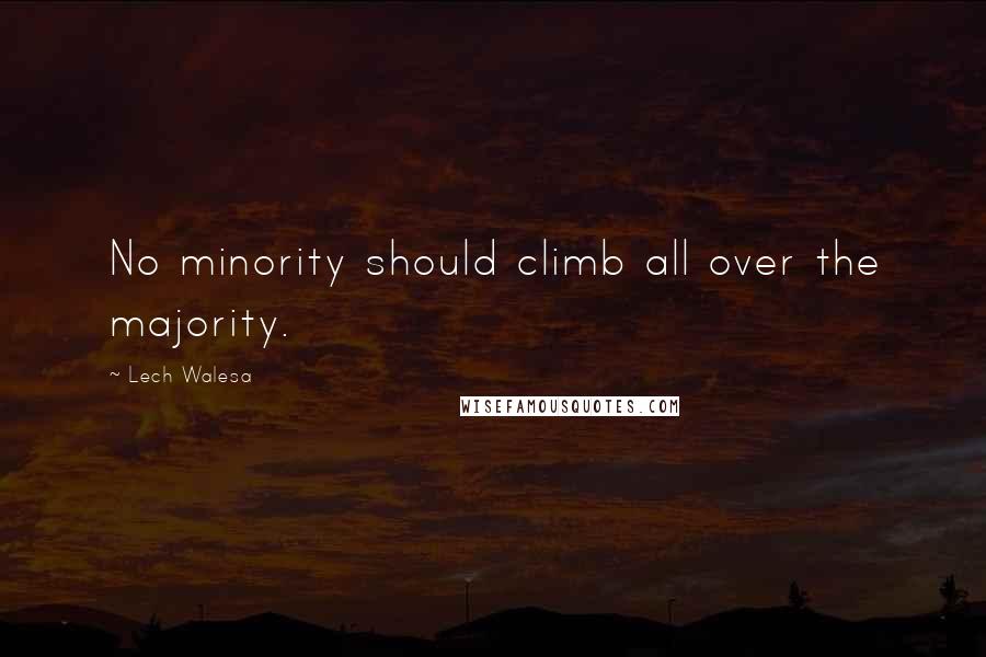 Lech Walesa Quotes: No minority should climb all over the majority.