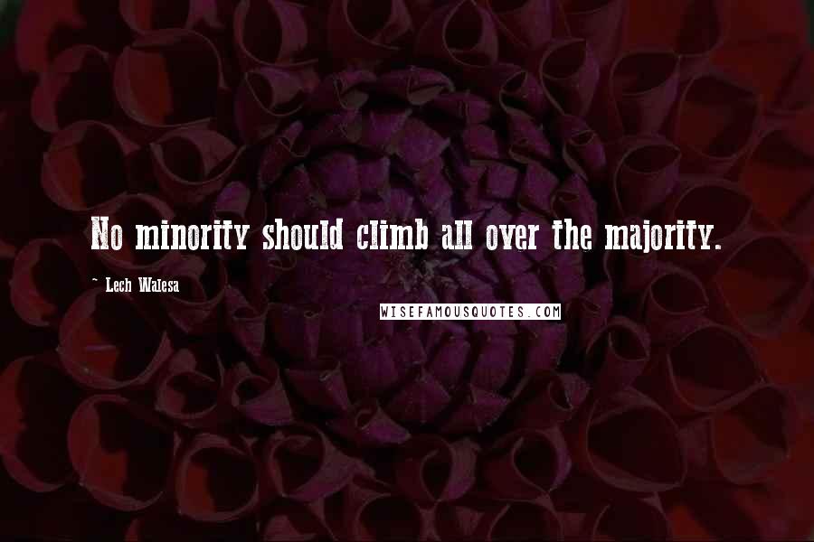 Lech Walesa Quotes: No minority should climb all over the majority.