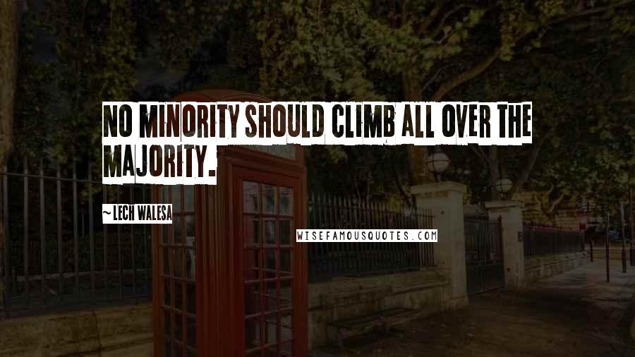 Lech Walesa Quotes: No minority should climb all over the majority.