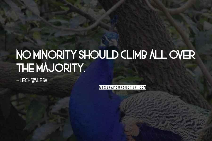 Lech Walesa Quotes: No minority should climb all over the majority.