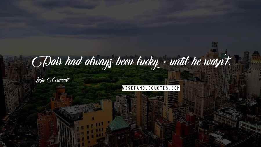 Lecia Cornwall Quotes: Dair had always been lucky - until he wasn't.