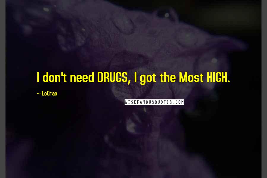 LeCrae Quotes: I don't need DRUGS, I got the Most HIGH.
