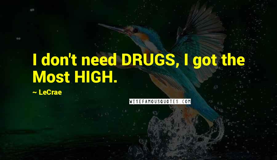 LeCrae Quotes: I don't need DRUGS, I got the Most HIGH.