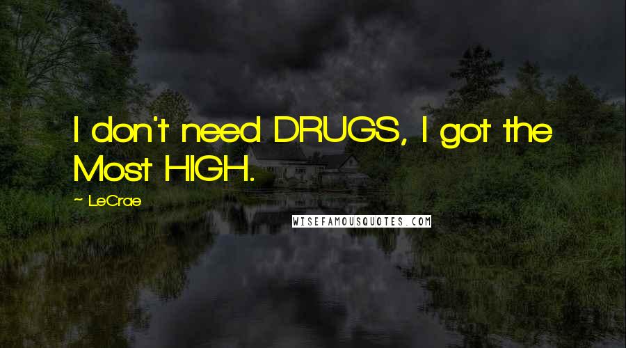 LeCrae Quotes: I don't need DRUGS, I got the Most HIGH.