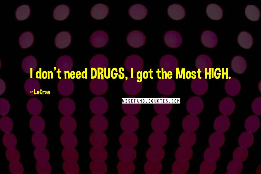 LeCrae Quotes: I don't need DRUGS, I got the Most HIGH.