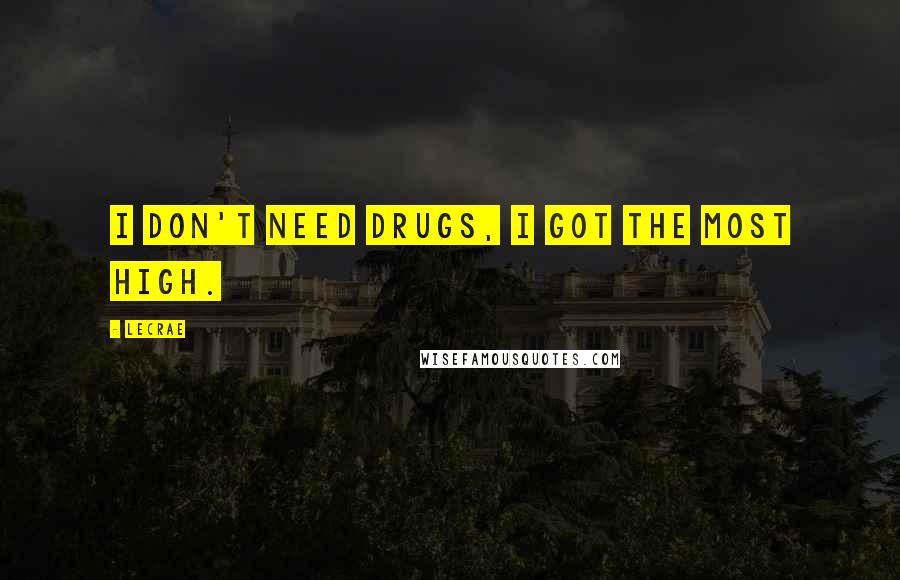 LeCrae Quotes: I don't need DRUGS, I got the Most HIGH.