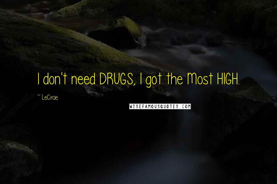 LeCrae Quotes: I don't need DRUGS, I got the Most HIGH.