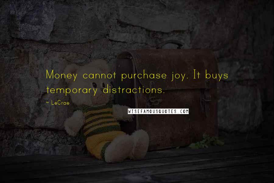 LeCrae Quotes: Money cannot purchase joy. It buys temporary distractions.