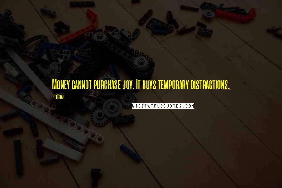 LeCrae Quotes: Money cannot purchase joy. It buys temporary distractions.
