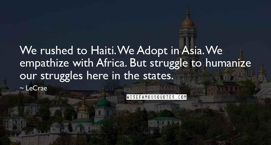 LeCrae Quotes: We rushed to Haiti. We Adopt in Asia. We empathize with Africa. But struggle to humanize our struggles here in the states.