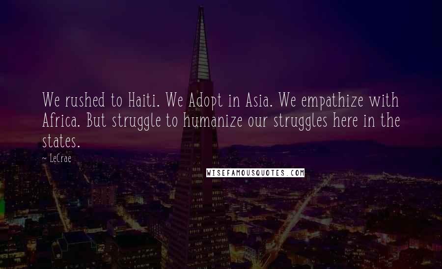 LeCrae Quotes: We rushed to Haiti. We Adopt in Asia. We empathize with Africa. But struggle to humanize our struggles here in the states.