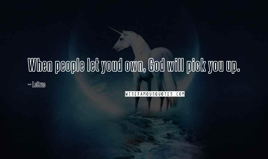 LeCrae Quotes: When people let youd own, God will pick you up.