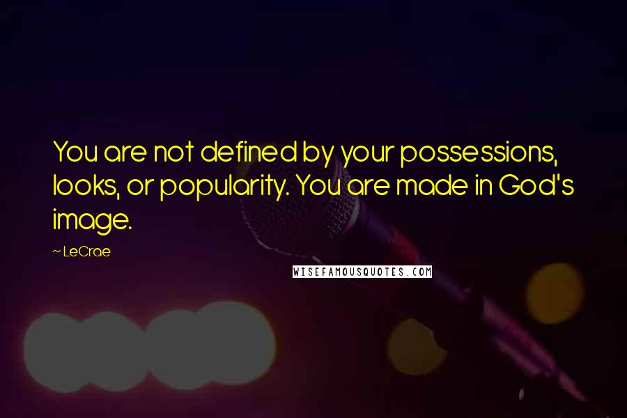 LeCrae Quotes: You are not defined by your possessions, looks, or popularity. You are made in God's image.