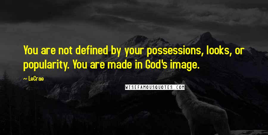 LeCrae Quotes: You are not defined by your possessions, looks, or popularity. You are made in God's image.