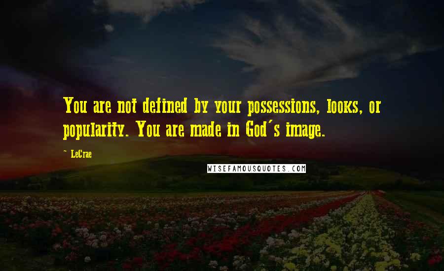 LeCrae Quotes: You are not defined by your possessions, looks, or popularity. You are made in God's image.