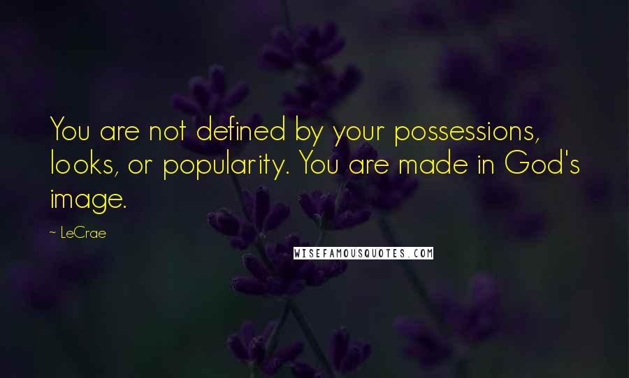LeCrae Quotes: You are not defined by your possessions, looks, or popularity. You are made in God's image.