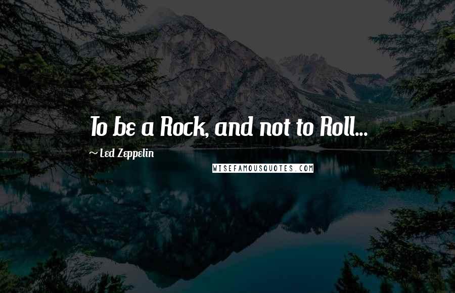 Led Zeppelin Quotes: To be a Rock, and not to Roll...