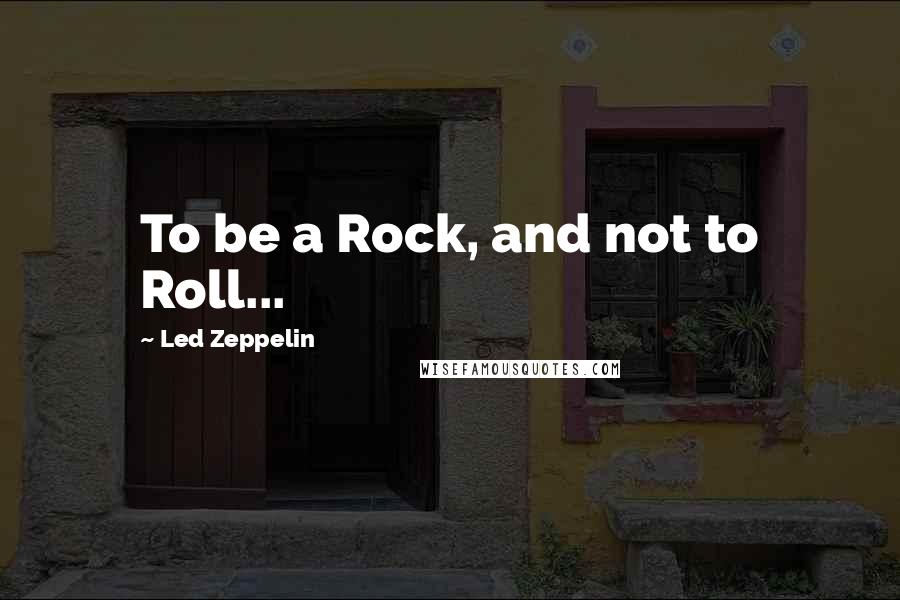 Led Zeppelin Quotes: To be a Rock, and not to Roll...