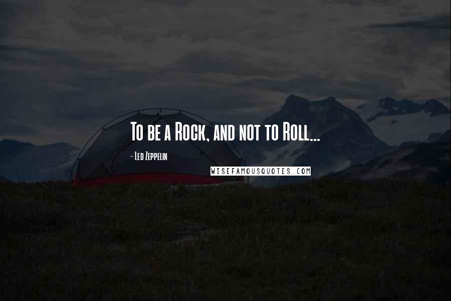 Led Zeppelin Quotes: To be a Rock, and not to Roll...