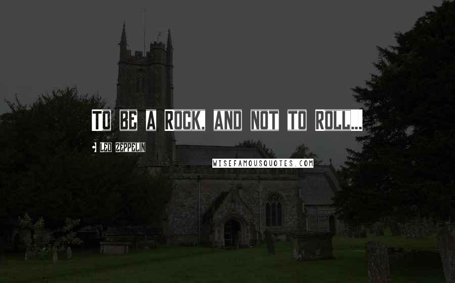 Led Zeppelin Quotes: To be a Rock, and not to Roll...