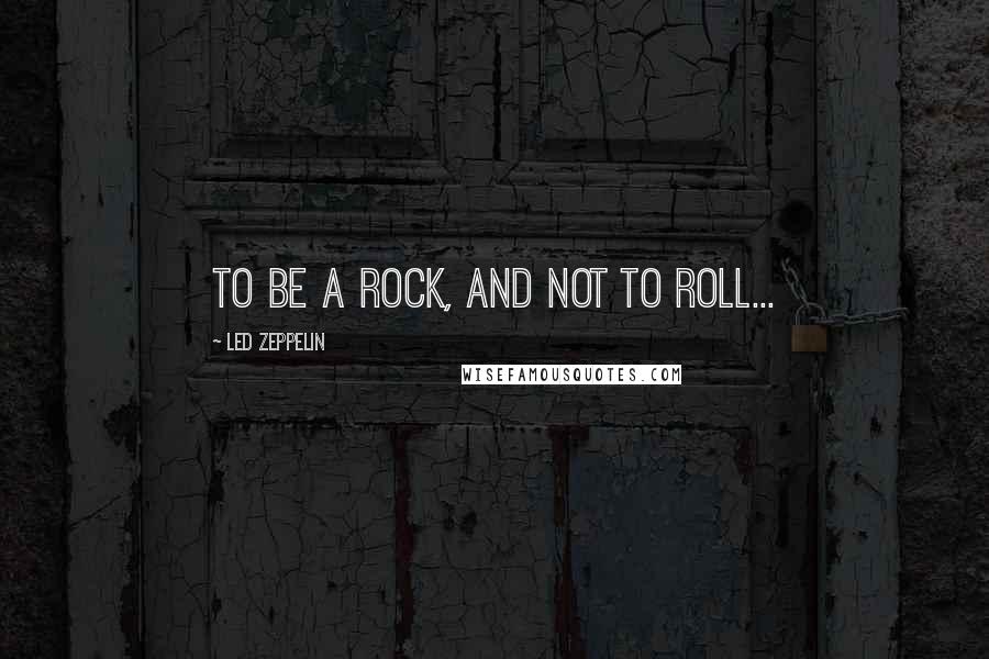Led Zeppelin Quotes: To be a Rock, and not to Roll...
