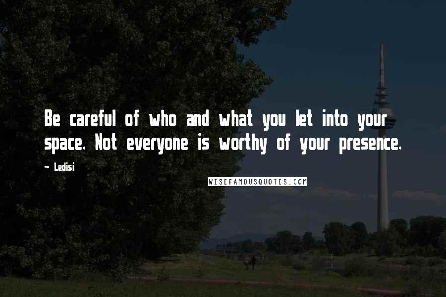 Ledisi Quotes: Be careful of who and what you let into your space. Not everyone is worthy of your presence.