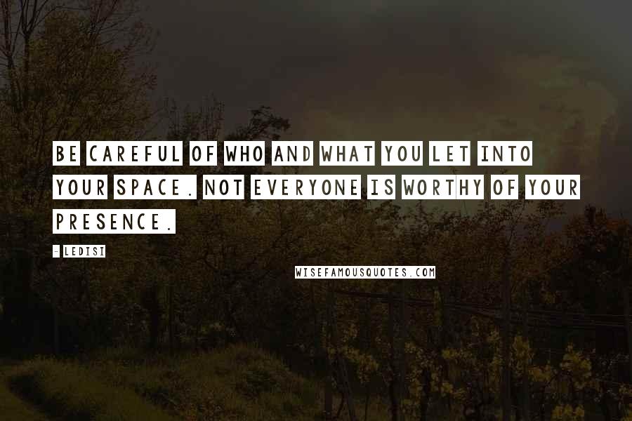 Ledisi Quotes: Be careful of who and what you let into your space. Not everyone is worthy of your presence.