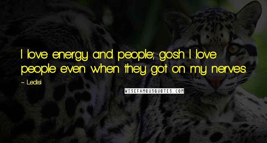 Ledisi Quotes: I love energy and people; gosh I love people even when they got on my nerves.