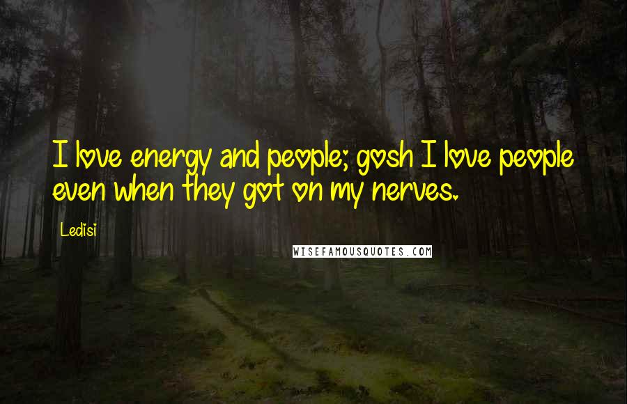 Ledisi Quotes: I love energy and people; gosh I love people even when they got on my nerves.