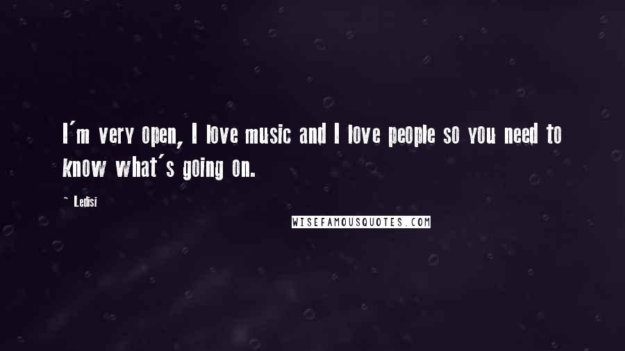 Ledisi Quotes: I'm very open, I love music and I love people so you need to know what's going on.