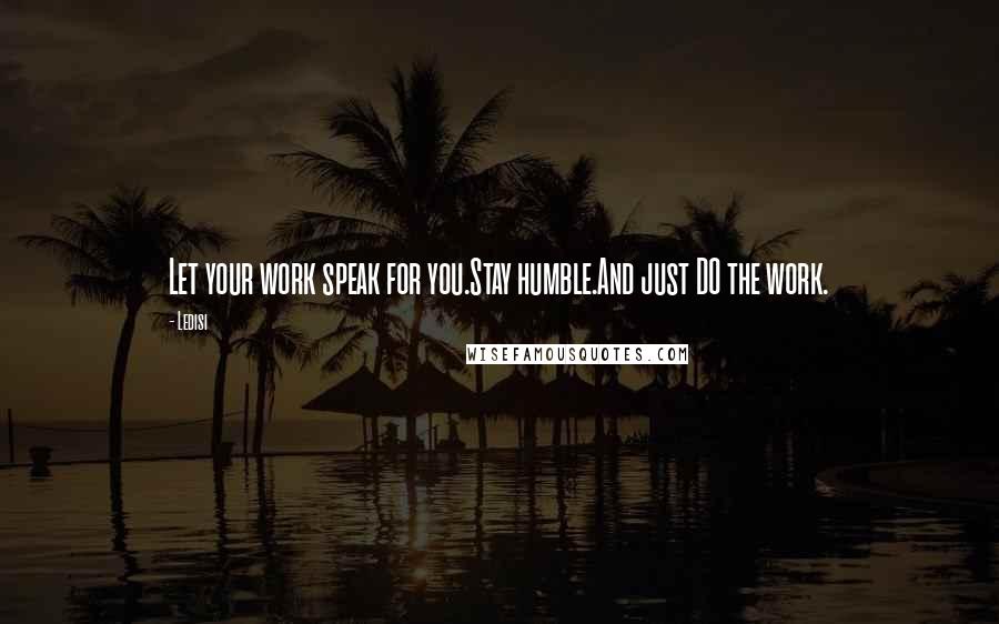 Ledisi Quotes: Let your work speak for you.Stay humble.And just DO the work.