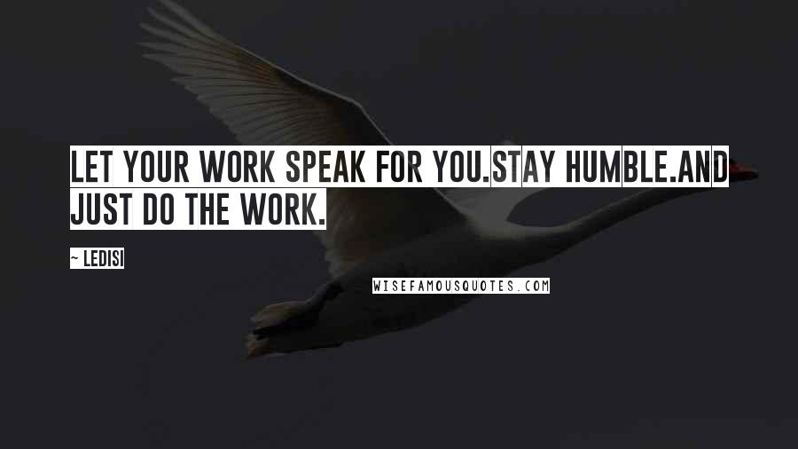 Ledisi Quotes: Let your work speak for you.Stay humble.And just DO the work.