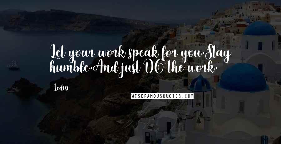 Ledisi Quotes: Let your work speak for you.Stay humble.And just DO the work.