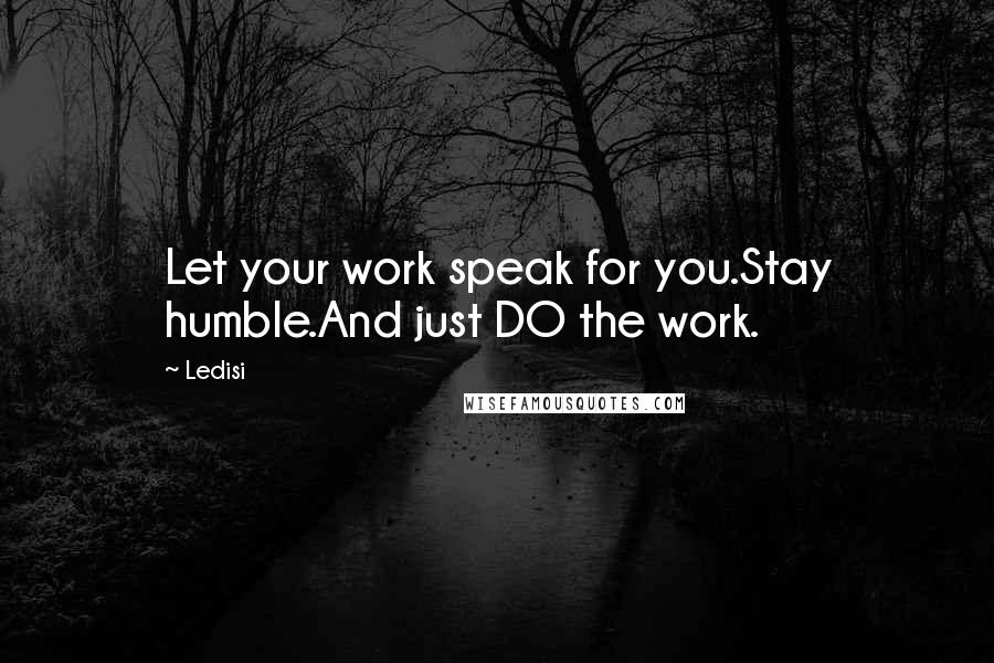 Ledisi Quotes: Let your work speak for you.Stay humble.And just DO the work.