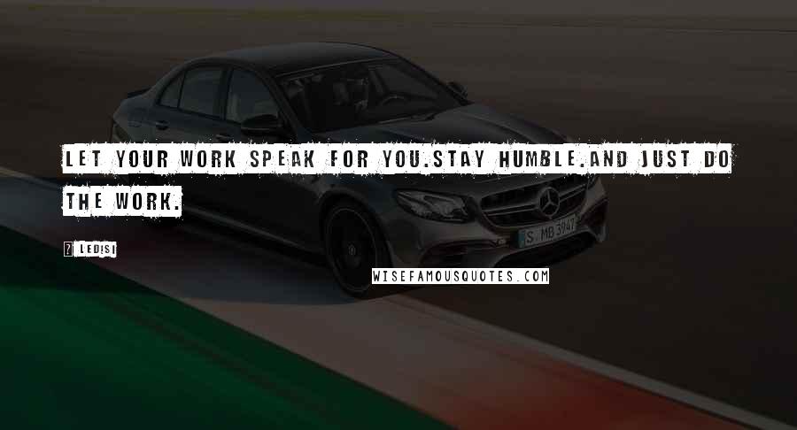 Ledisi Quotes: Let your work speak for you.Stay humble.And just DO the work.